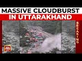 Uttarakhand Cloudburst Panic In Uttarkashi S Dharali Village Weather News India Today