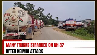 MANY TRUCKS STRANDED ON NH 37 AFTER KEIMAI ATTACK 