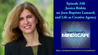 Jessica Riskin on Jean-Baptiste Lamarck and Life as Creative Agency | Mindscape 348