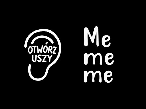 Otwórz Uszy - Me me me