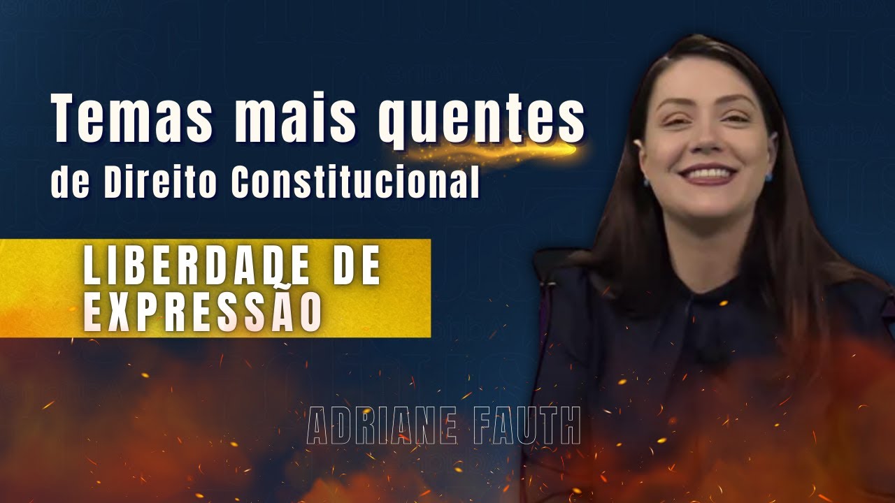 Temas quentes de Direito Constitucional - Liberdade de Expressão | Adriane Fauth