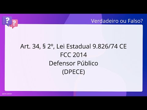 QScon Direito: [Art. 34, § 2º, Lei Estadual 9.826/74 - CE] FCC 2014 - Defensor Público (DPE-CE)