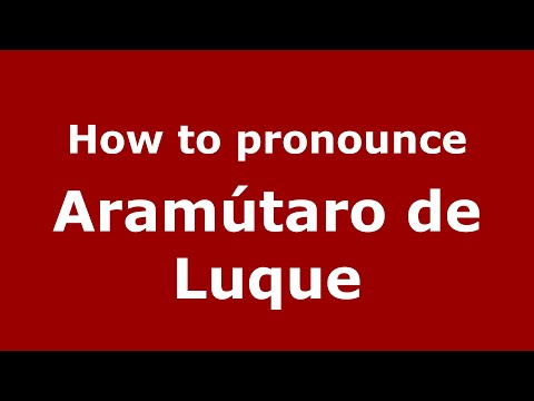 How do you say Aramútaro de Luque in Mexico (Mexican Spanish)? - PronounceNames.com
