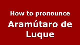 How to pronounce Aramútaro De Luque