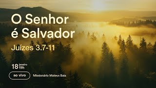 O SENHOR É SALVADOR - Juízes 3.7-11 | Missionário Mateus Baia