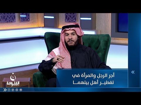 شاهد بالفيديو.. أجر الرجل والمرأة في تفطير أهل بيتخما