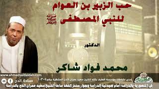 الدكتور  محمد فؤاد شاكر حب الزبير بن العوام للنبي المصطفى عليه الصلاة والسلام