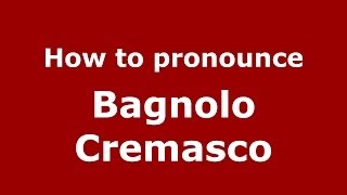 How to pronounce Bagnolo Cremasco