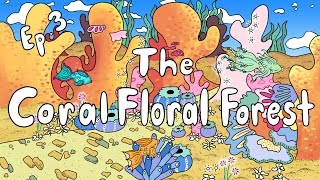 Ep  3 The Coral Floral Forest