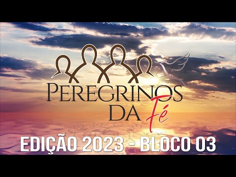 Peregrinos da Fé 2023 - Bloco 03