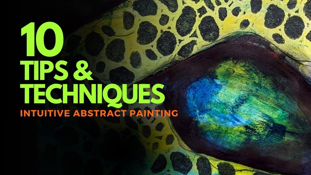 10 Tips & Techniques for Creating Intuitive Abstract Paintings | The Art of Letting Go