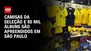 Vídeo: Camisas da Seleção e 85 mil álbuns e figurinhas da Copa FALSOS são apreendidos | CNN 360°