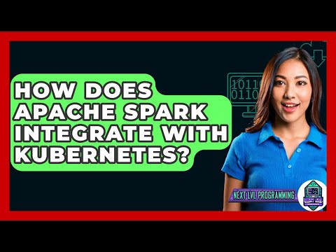 How Does Apache Spark Integrate With Kubernetes? - Next LVL Programming
