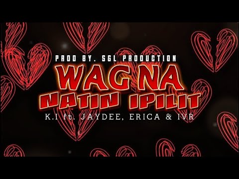 Wag Na Natin Ipilit - K.I ft. Jaydee, Erica & IVR (Official Lyric Video)