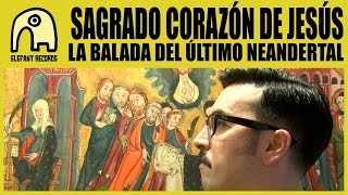 SAGRADO CORAZÓN DE JESÚS - La Balada Del Último Neandertal [Official]