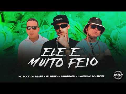 ELE É MUITO FEIO - MC REINO - LUANZINHO DO RECIFE, MC POCK DO RECIFE  #hit 