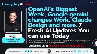 OpenAI’s Biggest Week, Google gemini changes Work, Claude Design and more.
