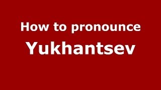 How to pronounce Yukhantsev