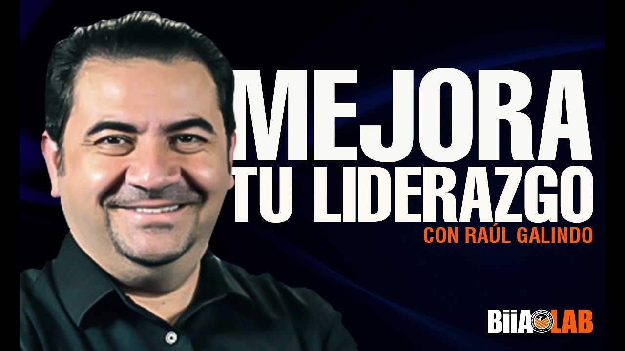 Aprende a influir de manera positiva para mejorar tu liderazgo con Raúl Galindo