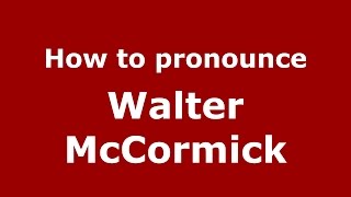 How to pronounce Walter Mccormick