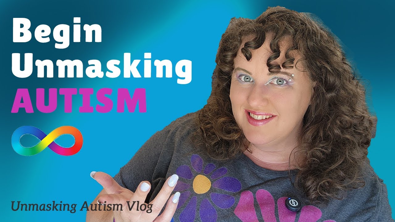How to begin Unmasking Autism