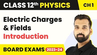 Class 12 Physics Chapter 1 | Electric Charges and Fields - Introduction 2022-23
