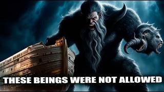 These beings were not allowed by God to be on Noahs Ark