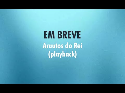 EM BREVE - Arautos do Rei (Playback com Letra)