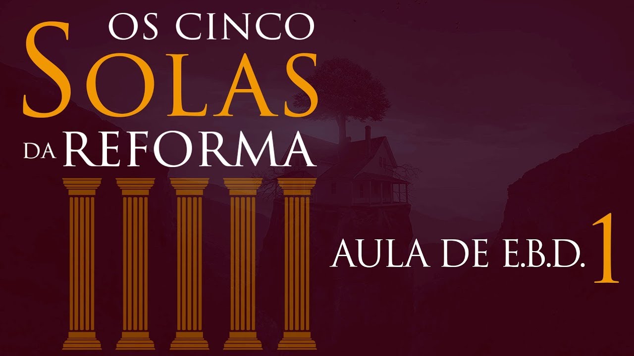 AULA DE E.B.D. "Os 5 SOLAS da Reforma" - Parte 1 - Pr. Héber de Campos Jr.