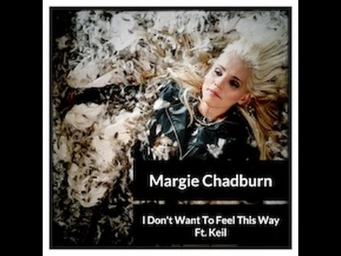 I Don't Want To Feel This Way - Margie Chadburn Ft. Keil