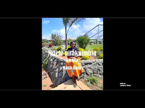 Nitakuimbia Bwana-- Maua Henry
