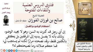 صورة ما حكم من يكتفي بغسل الكفين فقط في الوضوء لكبر سنه؟ للشيخ صالح الفوزان