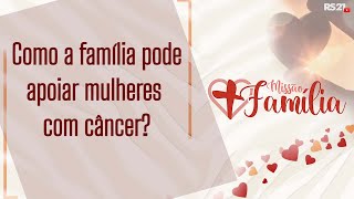 Como a família pode apoiar mulheres com câncer? Missão Família - @RedeSeculo21 - 29/09/2021