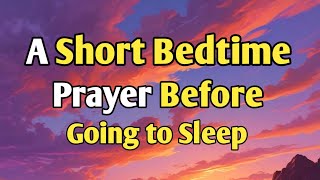 Dear Lord, I come to You at the close of this day - A Short Bedtime Prayer Before Going To Sleep 😴