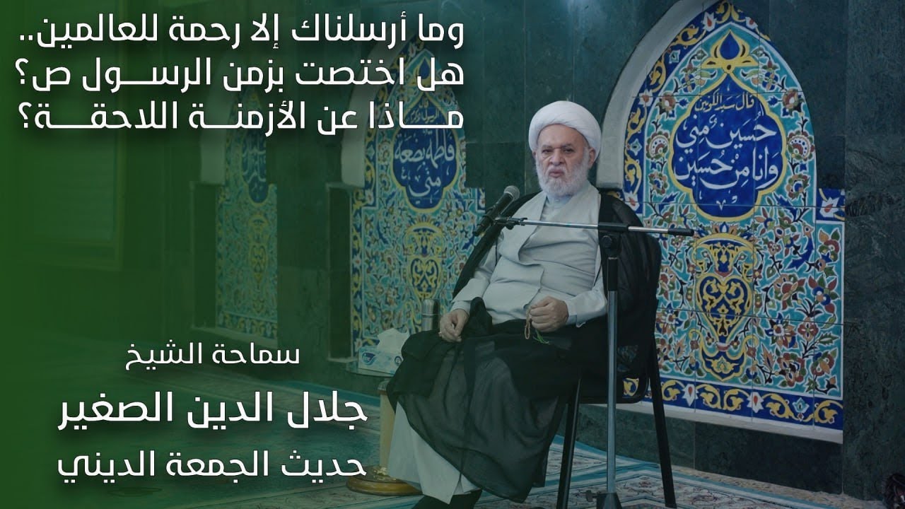 وما أرسلناك إلا رحمة للعالمين.. هل اختصت بزمن الرسول ص؟ ماذا عن الأزمنة اللاحقة؟