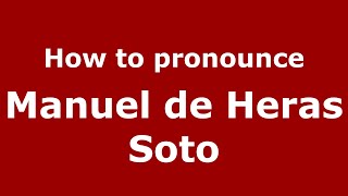 How to pronounce Manuel De Heras Soto