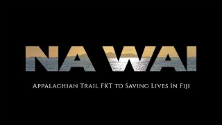 Appalachian Trail FKT to Saving Lives In Fiji - "NA WAI" Documentary Film