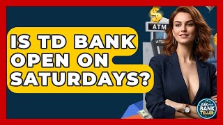 Is TD Bank Open On Saturdays - Ask Your Bank Teller