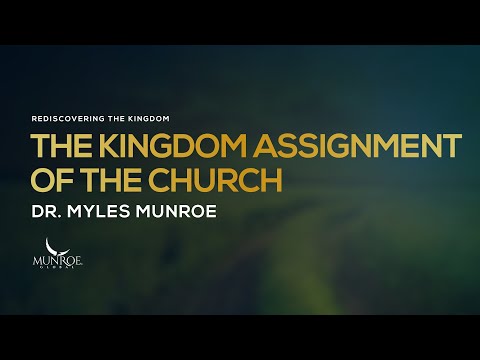 The Kingdom Assignment of The Church | Dr. Myles Munroe