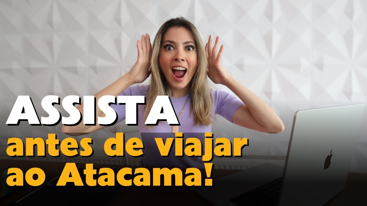 47 coisas para saber antes de viajar ao Deserto do Atacama!