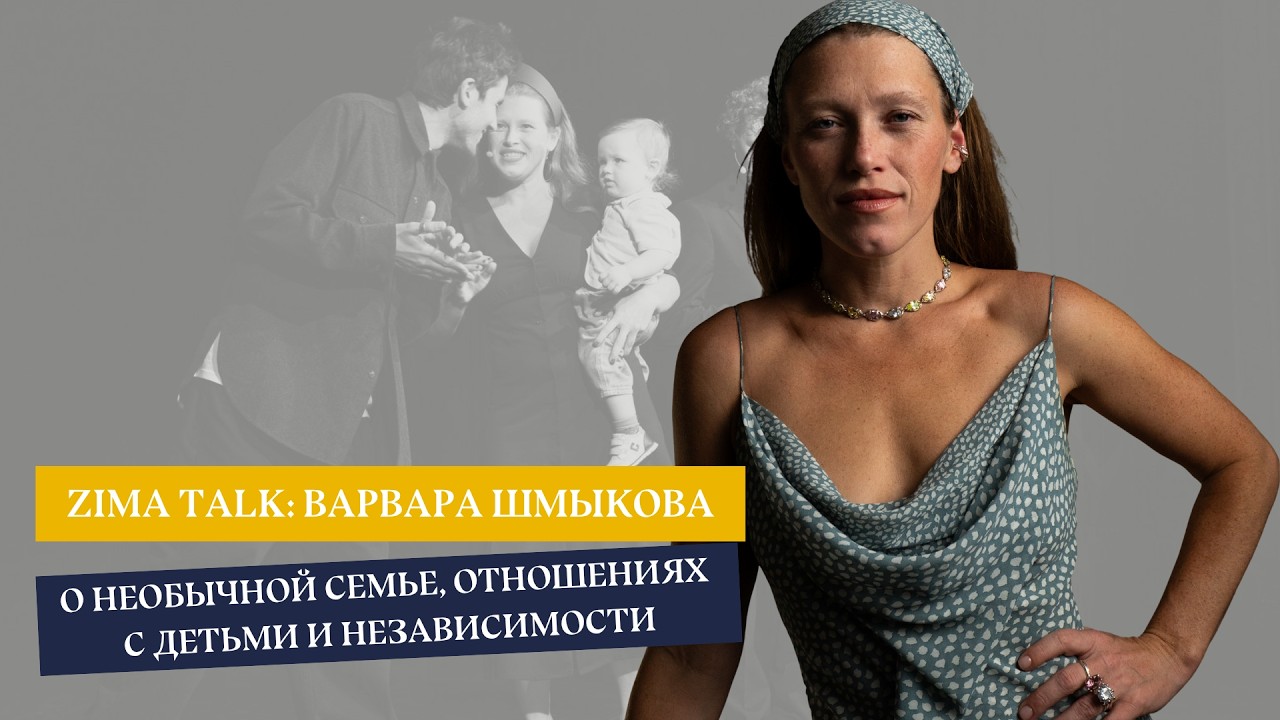ZIMA TALK: Варвара Шмыкова — о непростом балансе между семьей и карьерой