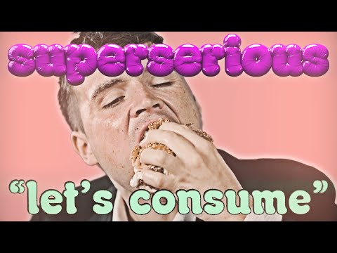 superserious - let's consume (official video)
