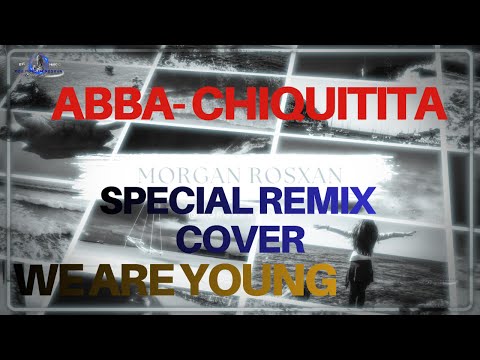 WE ARE YOUNG – Remix Cover (Inspired by “Chiquitita” – ABBA) By Morgan Rosxan
