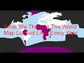 What We Thought The World Map Looked Like Every Year