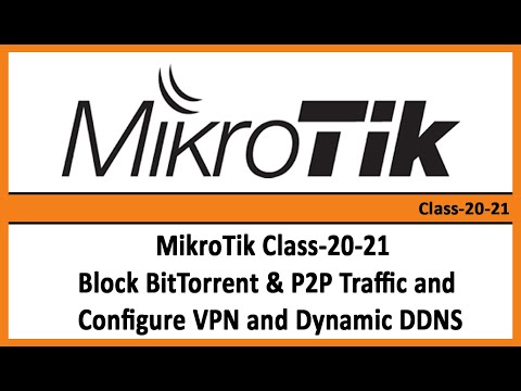 MikroTik Class-20-21 Block BitTorrent & P2P Traffic and Configure VPN and Dynamic DDNS