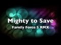Mighty to Save - Family Force 5 RMX 