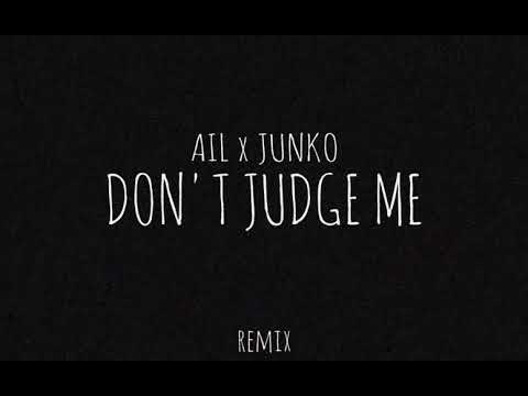AIL x JUNKO - Don't Judge Me ( REMIX )
