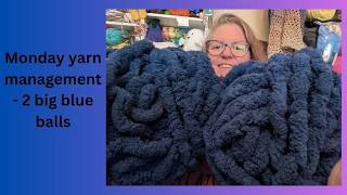Monday Yarn Management - I have 2 big blue balls ..... of yarn