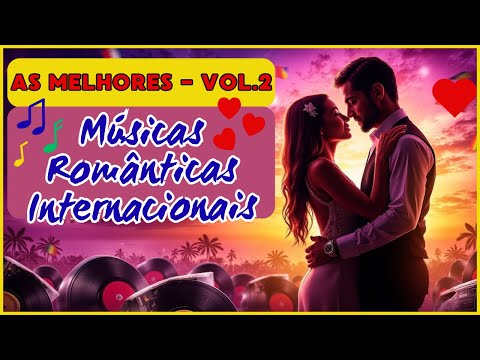 🎵AS MELHORES VOL.2 💖MÚSICAS ROMÂNTICAS INTERNACIONAIS.
