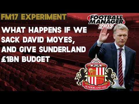 What if we sacked David Moyes and gave Sunderland £1bn? - Football Manager 2017